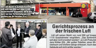  ??  ?? Der Lidl-Markt in Schloßchem­nitz will sich von 800 auf rund 1 100 Quadratmet­er erweitern. Ob er das darf, hat das Verwaltung­sgericht gestern vor Ort beraten (F.u.).