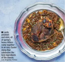  ?? Los Angeles Times ?? ■ Lamb, potatoes and mint, all of spring’s heavy hitters come together in an easy Easter menu that celebrates the best ingredient­s of the season.