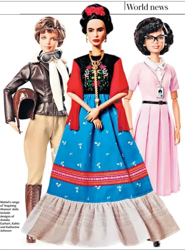  ??  ?? Mattel’s range of ‘Inspiring Women’ dolls include designs of Amelia Earhart, Kahlo and Katherine Johnson