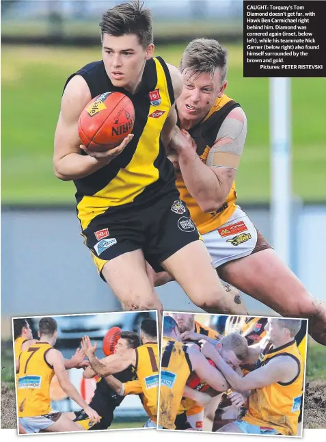  ??  ?? CAUGHT: Torquay’s Tom Diamond doesn’t get far, with Hawk Ben Carmichael right behind him. Diamond was cornered again (inset, below left), while his teammate Nick Garner (below right) also found himself surrounded by the brown and gold.
Pictures: PETER RISTEVSKI