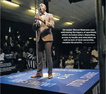  ?? / ALON SKUY ?? DA leader Mmusi Maimane says addressing the legacy of apartheid, which included salary disparitie­s, access to health and education as well as lack of land ownership, remains his priority..