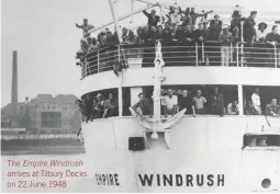  ??  ?? The Empire Windrush arrives at Tilbury Docks on 22 June 1948