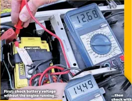  ??  ?? First: check battery voltage without the engine running...