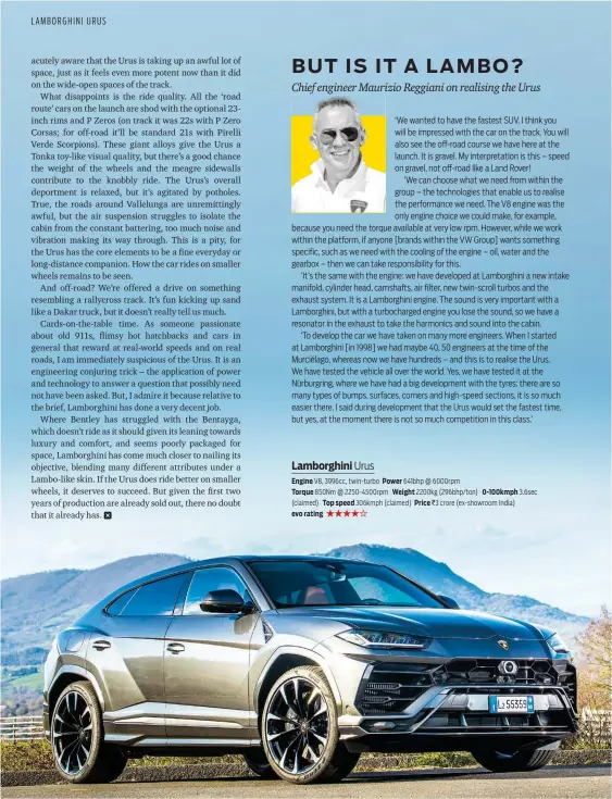  ??  ?? Lamborghin­i Urus Engine V8, 3996cc, twin-turbo Power 641bhp @ 6000rpm Torque 850Nm @ 2250-4500rpm Weight 2200kg (296bhp/ton) 0-100kmph 3.6sec (claimed) Top speed 306kmph (claimed) Price `3 crore (ex-showroom India)evo rating ★★★★ 2
