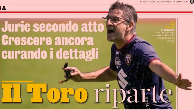  ?? LAPRESSE ?? al comando Ivan Juric, 46 anni, seconda stagione alla guida del Torino