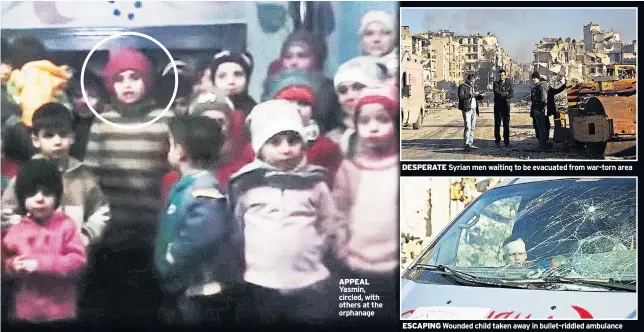  ??  ?? APPEAL Yasmin, circled, with others at the orphanage DESPERATE Syrian men waiting to be evacuated from war-torn area ESCAPING Wounded child taken away in bullet-riddled ambulance