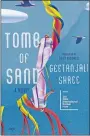  ?? ?? “Tomb of Sand”
By Geetanjali Shree, translated from the Hindi by Daisy Rockwell; HarperVia. 624 pages, $29.99