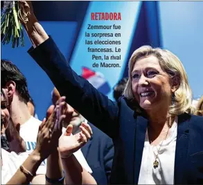  ?? ?? RETADORA Zemmour fue la sorpresa en las elecciones francesas. Le Pen, la rival de Macron.
