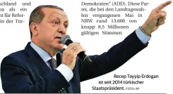  ?? FOTO: AP ?? Recep Tayyip Erdogan ist seit 2014 türkischer Staatspräs­ident.