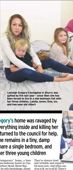  ??  ?? Lesleigh Gregory’s bungalow in Sturry was gutted by fire last year - since then she has been forced to live in a one-bedroom flat with her three children, Laiella, seven, Evie, six, and two-year-old Albert