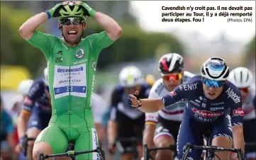  ?? (Photos EPA) ?? Cavendish n’y croit pas. Il ne devait pas participer au Tour, il y a déjà remporté deux étapes. Fou !