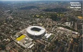  ??  ?? Impressive... Tottenham’s new stadium