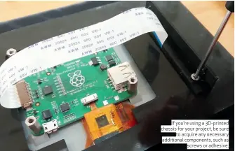  ??  ?? If you’re using a 3D-printed chassis for your project, be sure to acquire any necessary additional components, such as screws or adhesive.