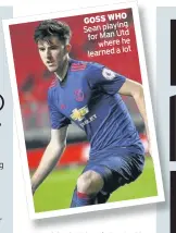  ??  ?? GOSS WHO Sean playing for Man Utd where he lot learned a