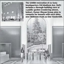  ??  ?? Look bud, we’re blossoming The $360M renovation of ex-Sony headquarte­rs 550 Madison Ave. (left) includes a through-building view of a public garden (rendering shown, below). Owner Olayan Group aims to compete for tenants with such shiny new Midtown rivals as One Vanderbilt.