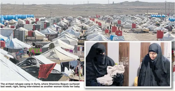  ??  ?? The al-Hawl refugee camp in Syria, where Shamima Begum surfaced last week; right, being interviewe­d as another woman holds her baby