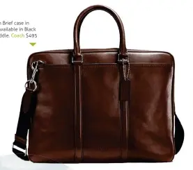  ??  ?? Metropolit­an Brief case in Mahogany. Available in Black and Dark Saddle. Coach $495