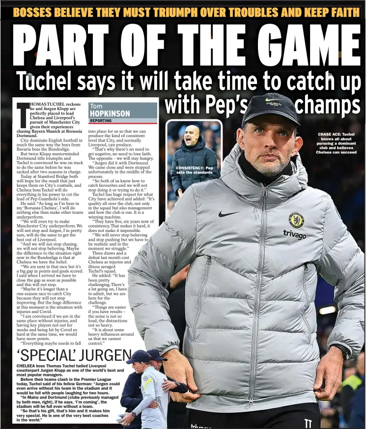  ?? ?? CONSISTENC­Y: Pep
sets the standards
CHASE ACE: Tuchel
knows all about pursuing a dominant
club and believes Chelsea can succeed