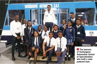  ?? ?? The learners of Soshanguve Automotive School of Specialisa­tion who built a solar powered train.