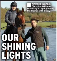  ?? ?? ■ AINTREE GOALS: Christian Williams with Kitty’s Light; (below) the trainer with Betsy