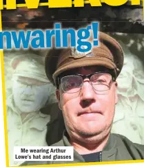  ?? ?? Me wearing Arthur Lowe’s hat and glasses