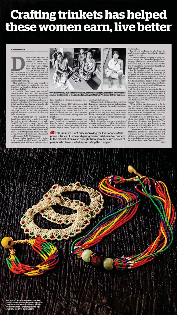  ??  ?? THE WHOLE RANGE: Bracelets, anklets (white beads) and the ‘Baiga moonga dana’ thick necklaces. Photo courtesy: naturework­sindia.com. For more pics of Baiga jewellery, log on to their website WOMEN POWER (L-R) Sunita Dhurve (left), Indravati (in purple), Pramodini (in white) and another craftswoma­n of the Bandha Tola village in Madhya Pradesh with their necklaces