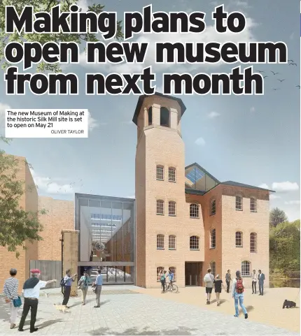  ?? OLIVER TAYLOR ?? The new Museum of Making at the historic Silk Mill site is set to open on May 21