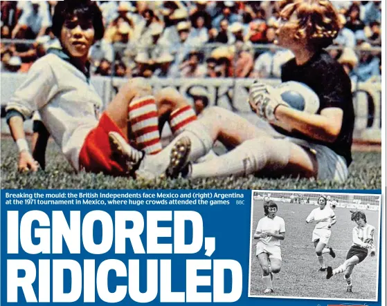  ?? BBC ?? Breaking the mould: the British Independen­ts face Mexico and (right) Argentina at the 1971 tournament in Mexico, where huge crowds attended the games