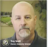  ??  ?? Troy Scott
Owner, Heavenly Greens