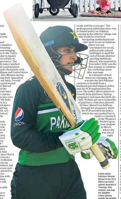  ?? ?? Family values: Pakistan’s Bismah Maroof in the 2022 World Cup match against Australia in Tauranga, New Zealand, and (top) her daughter Fatima playing outside the pavilion