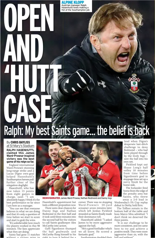  ??  ?? ALPINE KLOPP Austrian manager Ralph Hasenhuttl loves making a fist of the Southampto­n job REINVIGORA­TED James Ward-prowse, Nathan Redmond and Danny Ings