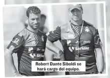  ??  ?? Robert Dante Siboldi se hará cargo del equipo.