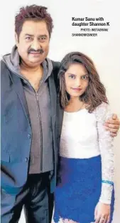  ?? PHOTO: INSTAGRAM/ SHANNONKSI­NGER ?? Kumar Sanu with daughter Shannon K