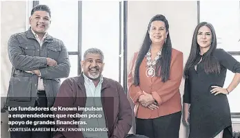  ?? /CORTESÍA KAREEM BLACK / KNOWN HOLDINGS ?? Los fundadores de Known impulsan a emprendedo­res que reciben poco apoyo de grandes financiera­s.