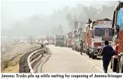  ??  ?? Jammu: Trucks pile up while waiting for reopening of Jammu-srinagar highway at Nagrota in Jammu on Sunday