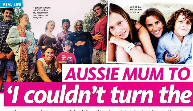  ??  ?? “I get just as much out of it as they do,” foster mum Jules says of her many kids. With Elisha and Jay, now 24 and 19.