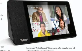  ??  ?? Lenovo’s Thinksmart View, one of a new breed of affordable Teams hardware.
