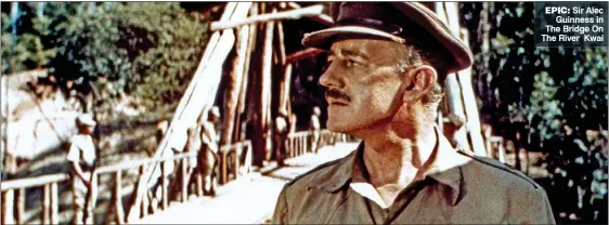  ??  ?? EPIC: Sir Alec Guinness in The Bridge On The River Kwai