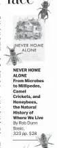  ?? By Rob Dunn Basic. 323 pp. $28 ?? NEVER HOME ALONE From Microbes to Millipedes, Camel Crickets, and Honeybees, the Natural History of Where We Live