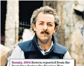  ??  ?? Bosnia, 1994 Bowen reported from the front line during the Bosnian War