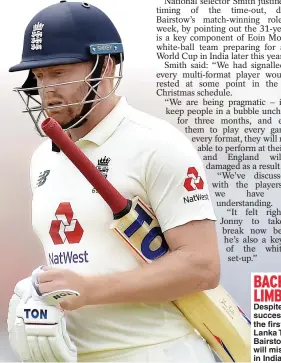  ??  ?? BACK IN LIMBO Despite his success in the first Sri Lanka Test, Bairstow will miss out in India
