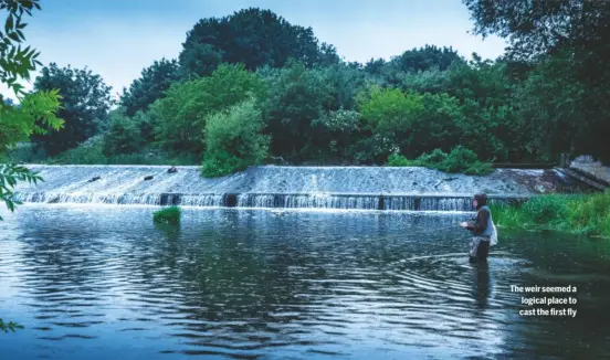  ??  ?? The weir seemed a logical place to cast the first fly