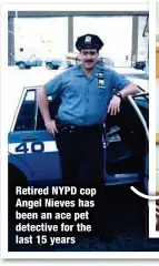  ?? ?? Retired NYPD cop Angel Nieves has been an ace pet detective for the last 15 years