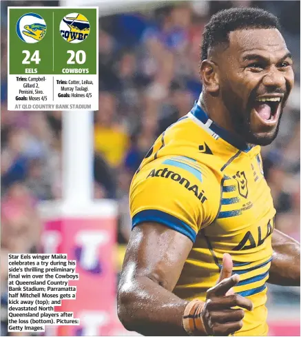  ?? ?? Star Eels winger Maika celebrates a try during his side’s thrilling preliminar­y final win over the Cowboys at Queensland Country Bank Stadium; Parramatta half Mitchell Moses gets a kick away (top); and devastated North Queensland players after the loss (bottom). Pictures: Getty Images.