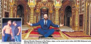  ?? PHOTO: PRODIP GUHA/HT ?? (Above) Wrestler Sheamus in City Palace, Jaipur, on his recent visit to India; (left) With Bollywood actor John Abraham at an event in Mumbai