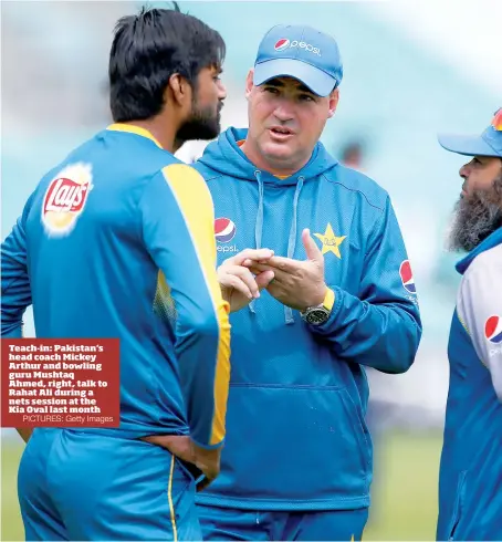  ?? PICTURES: Getty Images ?? Teach-in: Pakistan's head coach Mickey Arthur and bowling guru Mushtaq Ahmed, right, talk to Rahat Ali during a nets session at the Kia Oval last month