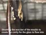  ??  ?? Steaming the wax out of the moulds to create the cavity for the glass to flow into