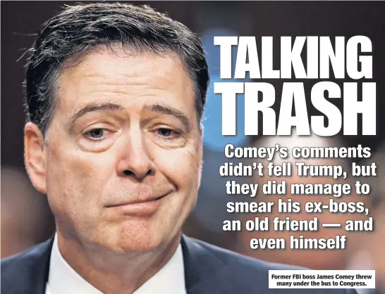  ??  ?? Former FBI boss James Comey threw many under the bus to Congress.