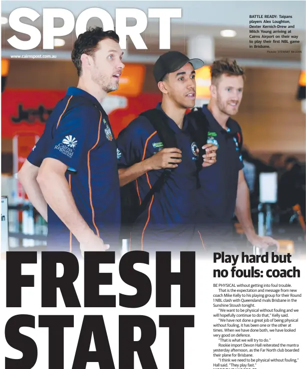  ??  ?? BATTLE READY: Taipans players Alex Loughton, Dexter Kernich-Drew and Mitch Young arriving at Cairns Airport on their way to play their first NBL game in Brisbane.Picture: STEWART McLEAN