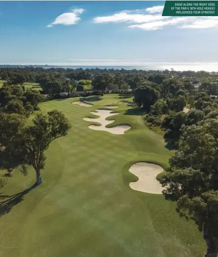  ??  ?? SAND ALONG THE RIGHT EDGE OF THE PAR-5 18TH HOLE HEAVILY INFLUENCES YOUR STRATEGY.